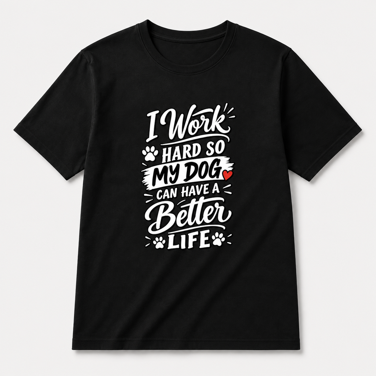 I Work Hard So My Dog Can Have A Better Life T-Shirt
